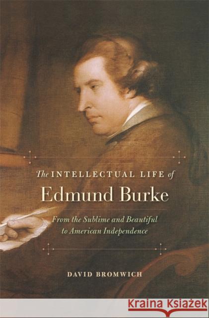 Intellectual Life of Edmund Burke: From the Sublime and Beautiful to American Independence Bromwich, David 9780674729704 Belknap Press - książka