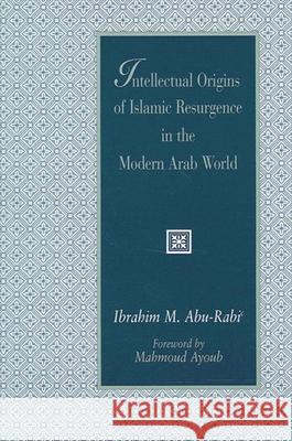 Intellectual Origins of Islamic Resurgence in the Modern Arab World Ibrahim M. Abu-Rabi Mahmoud Ayoub 9780791426647 State University of New York Press - książka