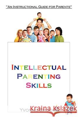 Intellectual Parenting Skills: An Instructional Guide for Parents Brooks, Yvonne 9781440154843  - książka