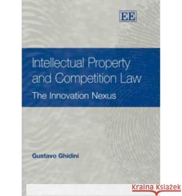 Intellectual Property and Competition Law: The Innovation Nexus Gustavo Ghidini 9781845421359 Edward Elgar Publishing Ltd - książka