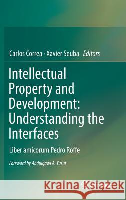 Intellectual Property and Development: Understanding the Interfaces: Liber Amicorum Pedro Roffe Correa, Carlos 9789811328558 Springer - książka