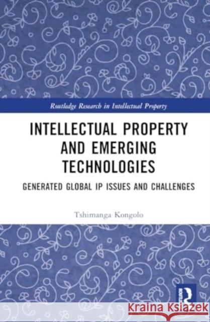 Intellectual Property and Emerging Technologies: Generated Global IP Issues and Challenges Tshimanga Kongolo 9781032313016 Routledge - książka