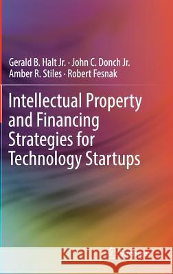 Intellectual Property and Financing Strategies for Technology Startups Gerald B. Hal John C. Donc Amber R. Stiles 9783319492162 Springer - książka