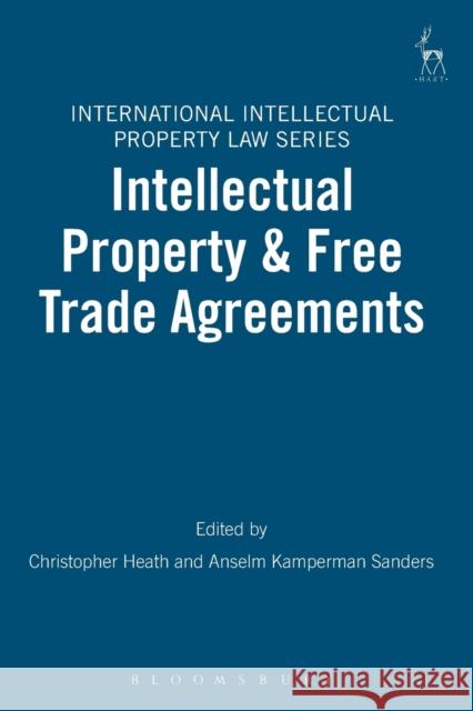 Intellectual Property and Free Trade Agreements Christopher Heath Anselm Kamperman Sanders 9781841138015 HART PUBLISHING - książka