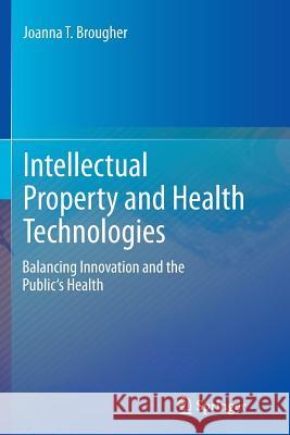Intellectual Property and Health Technologies: Balancing Innovation and the Public's Health Brougher, Joanna T. 9781493942442 Springer - książka