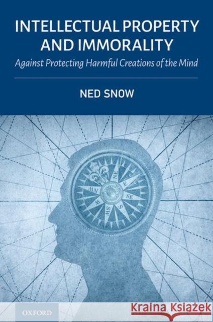 Intellectual Property and Immorality: Against Protecting Harmful Creations of the Mind Ned Snow 9780197614402 Oxford University Press, USA - książka