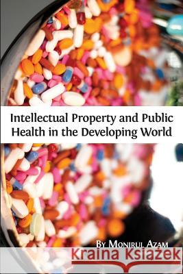 Intellectual Property and Public Health in the Developing World Monirul Azam 9781783742288 Open Book Publishers - książka