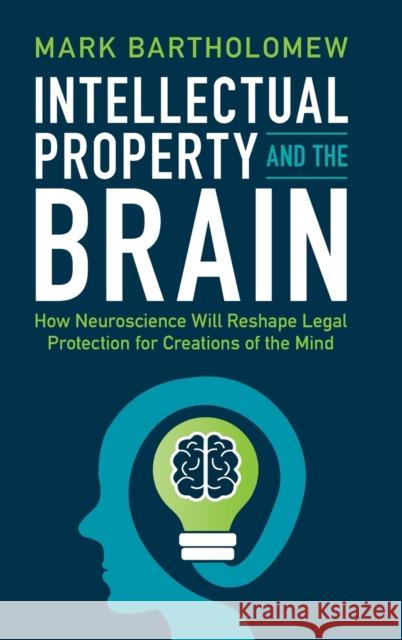Intellectual Property and the Brain: How Neuroscience Will Reshape Legal Protection for Creations of the Mind Mark Bartholomew 9781009189569 Cambridge University Press - książka