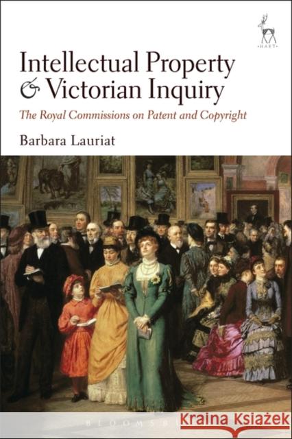 Intellectual Property and Victorian Inquiry: The Royal Commissions on Patent and Copyright Dr Barbara Lauriat 9781509914029 Hart Publishing - książka