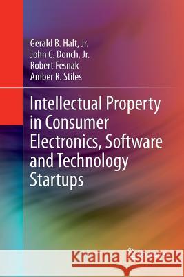 Intellectual Property in Consumer Electronics, Software and Technology Startups Gerald B. Hal John C. Donch Amber R. Stiles 9781493947966 Springer - książka