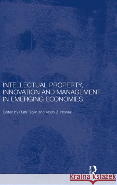 Intellectual Property, Innovation and Management in Emerging Economies Ruth Taplin Alojzy Z. Nowak 9780415731447 Routledge - książka