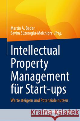Intellectual Property Management F?r Start-Ups: Werte Steigern Und Potenziale Nutzen Martin A. Bader Sevim S?zeroglu-Melchiors 9783032099143 Springer - książka