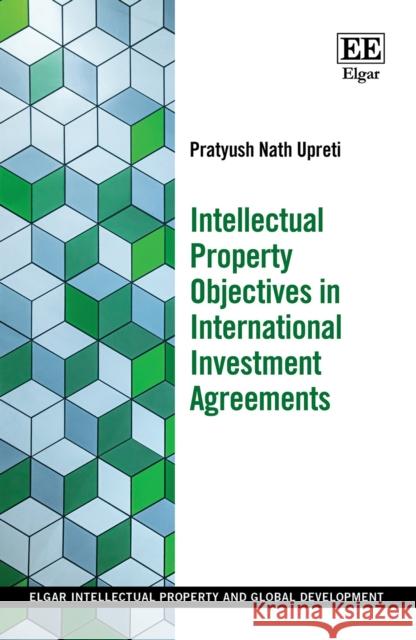 Intellectual Property Objectives in International Investment Agreements Pratyush N. Upreti 9781802204209 Edward Elgar Publishing Ltd - książka