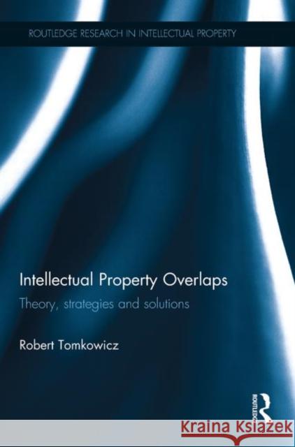 Intellectual Property Overlaps: Theory, Strategies, and Solutions Tomkowicz, Robert 9780415859554 Routledge - książka