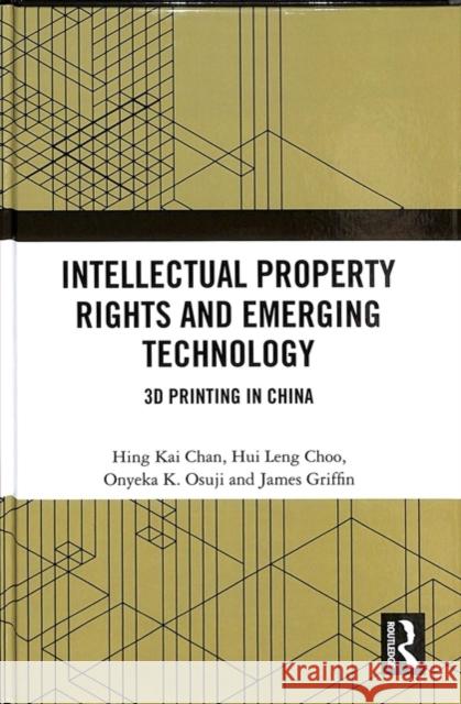 Intellectual Property Rights and Emerging Technology: 3D Printing in China Hing Kai Chan 9780815375371 Routledge - książka
