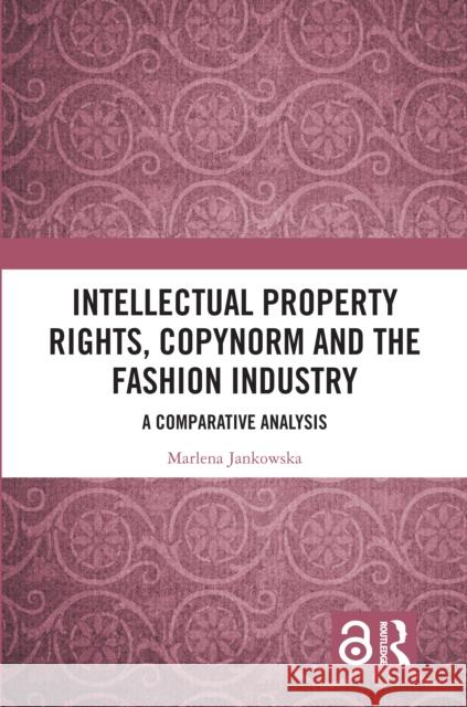 Intellectual Property Rights, Copynorm, and the Fashion Industry: A Comparative Analysis Marlena Jankowska 9781032452272 Routledge - książka