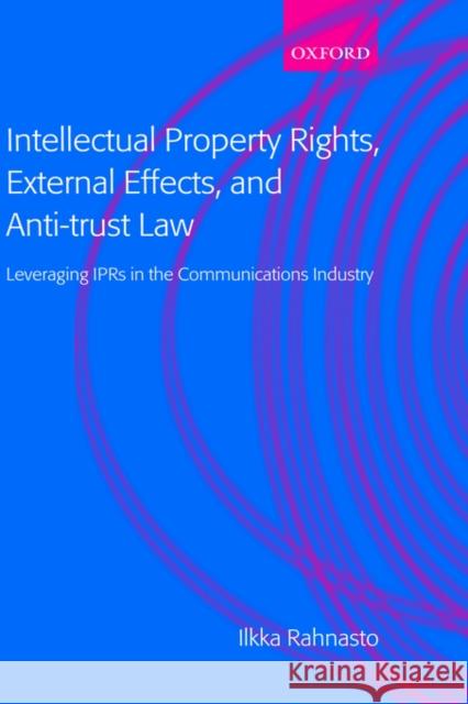 Intellectual Property Rights, External Effects and Anti-Trust Law: Leveraging Iprs in the Communications Industry Rahnasto, Ilkka 9780199254286 Oxford University Press, USA - książka