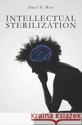 Intellectual Sterilization Daryl E. Rice 9781466453067 Createspace - książka