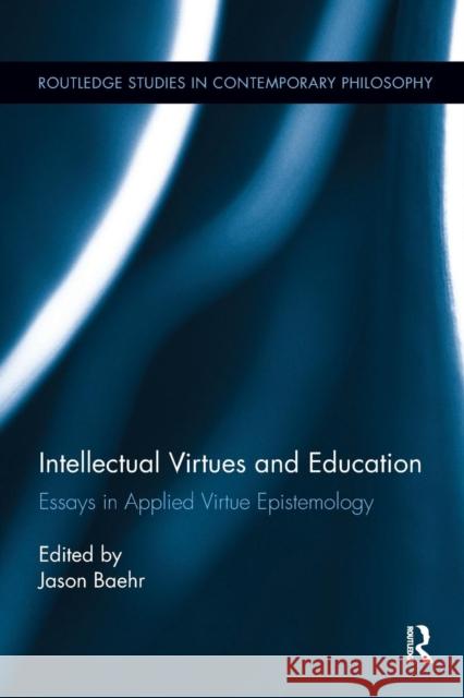 Intellectual Virtues and Education: Essays in Applied Virtue Epistemology Jason Baehr 9781138098695 Routledge - książka