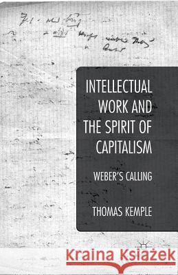 Intellectual Work and the Spirit of Capitalism: Weber's Calling Kemple, Thomas 9781349477920 Palgrave Macmillan - książka