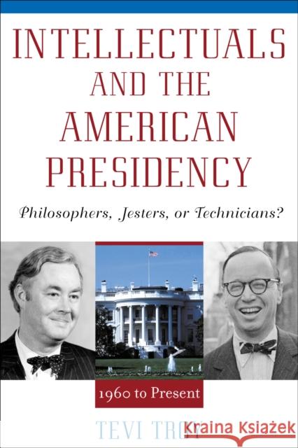 Intellectuals and the American Presidency: Philosophers, Jesters, or Technicians? Troy, Tevi 9780742508262 Rowman & Littlefield Publishers - książka