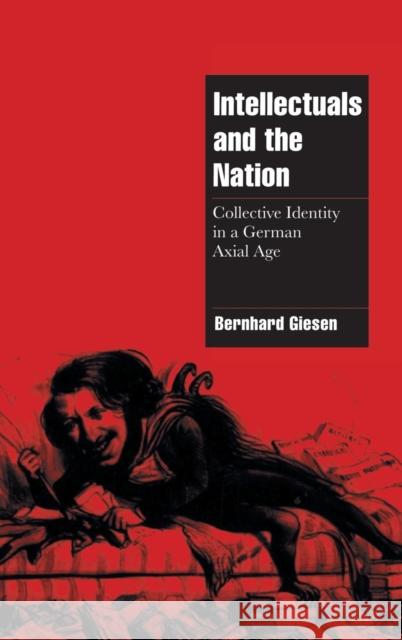 Intellectuals and the Nation: Collective Identity in a German Axial Age Giesen, Bernhard 9780521621618 CAMBRIDGE UNIVERSITY PRESS - książka
