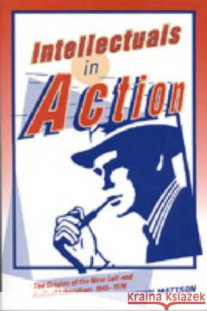 Intellectuals in Action: The Origins of the New Left and Radical Liberalism, 1945-1970 Mattson, Kevin 9780271022062 Pennsylvania State University Press - książka