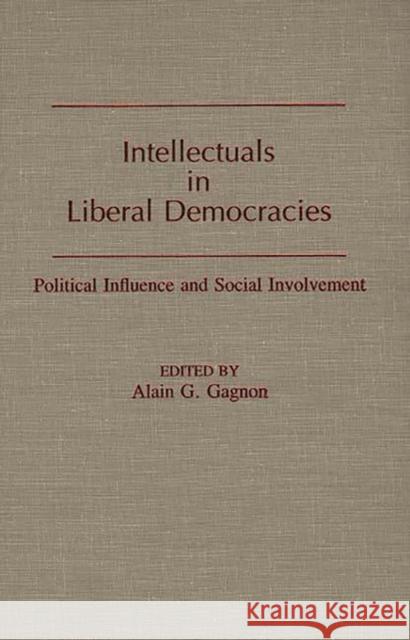 Intellectuals in Liberal Democracies: Political Influence and Social Involvement Gagnon, Alain G. 9780275924621 Praeger Publishers - książka