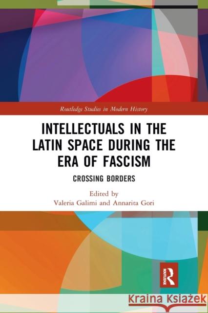 Intellectuals in the Latin Space During the Era of Fascism: Crossing Borders Valeria Galimi Annarita Gori 9781032173511 Routledge - książka