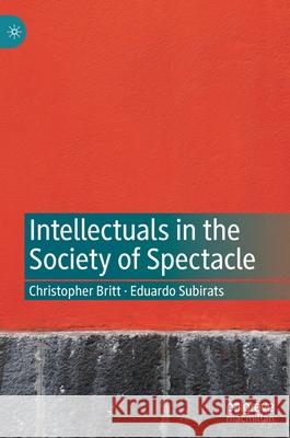 Intellectuals in the Society of Spectacle Christopher Britt Eduardo Subirats 9783030731052 Palgrave MacMillan - książka