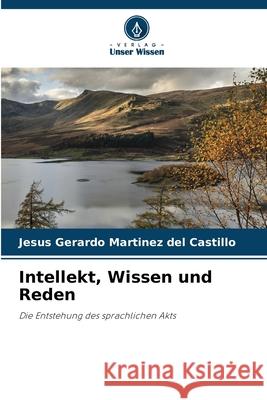 Intellekt, Wissen und Reden Martínez del Castillo, Jesús Gerardo 9786206813842 Verlag Unser Wissen - książka