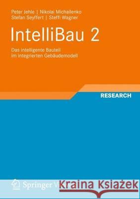 Intellibau 2: Das Intelligente Bauteil Im Integrierten Gebäudemodell Jehle, Peter 9783834824004 Vieweg+Teubner - książka