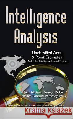 Intelligence Analysis: Unclassified Area & Point Estimates (& Other Intelligence Related Topics) John Michael Weaver, Jennifer Pomeroy 9781536100921 Nova Science Publishers Inc - książka