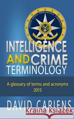 Intelligence and Crime Terminology A Glossary of Terms and Acronyms Cariens, David 9780692384237 High Tide Publications - książka