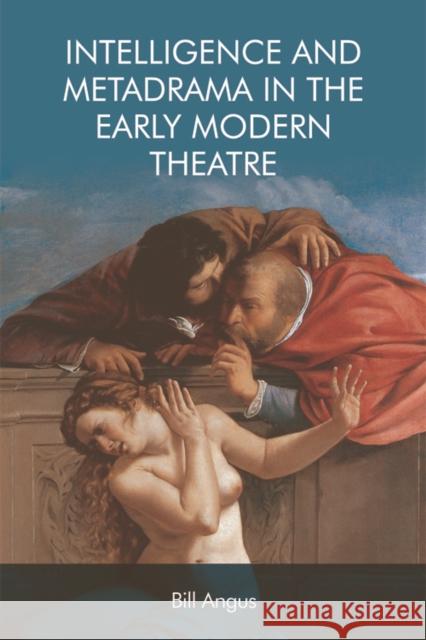 Intelligence and Metadrama in the Early Modern Theatre Bill Angus   9781474432924 Edinburgh University Press - książka