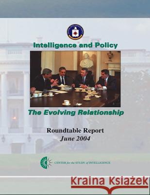 Intelligence and Policy: The Evolving Relationship Central Intelligence Agency 9781490479057 Createspace - książka