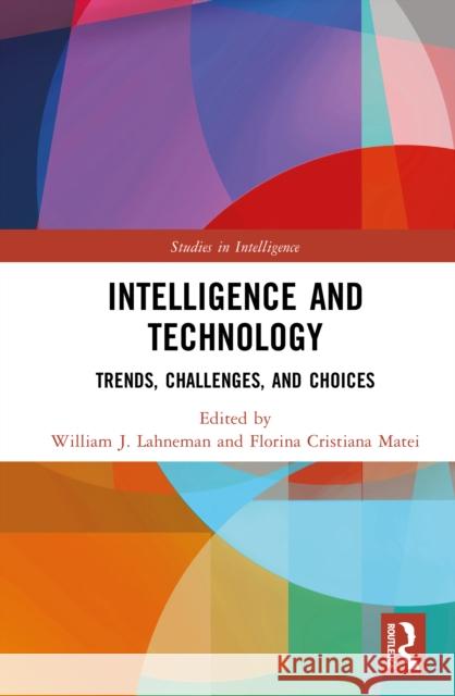 Intelligence and Technology: Trends, Challenges, and Choices William J. Lahneman Florina Cristiana Matei 9781041095972 Routledge - książka