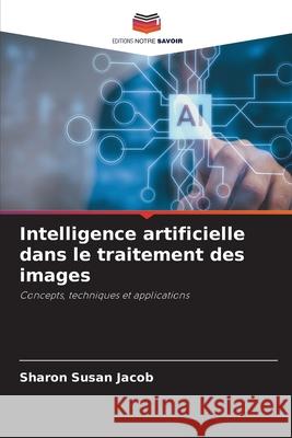 Intelligence artificielle dans le traitement des images Jacob, Sharon Susan 9786208868178 Editions Notre Savoir - książka