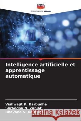 Intelligence artificielle et apprentissage automatique Barbudhe, Vishwajit K., Zanjat, Shraddha N., Karmore, Bhavana S. 9786206804307 Editions Notre Savoir - książka