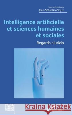 Intelligence artificielle et sciences humaines et sociales: Regards pluriels Jean-S?bastien Vayre 9782336500294 Editions L'Harmattan - książka