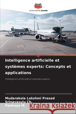 Intelligence artificielle et systèmes experts: Concepts et applications Lakshmi Prasad, Mudarakola, Ch., Srinavasulu, M., Padmaja 9786209335419 Editions Notre Savoir - książka