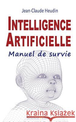 Intelligence Artificielle: Manuel de survie Heudin, Jean-Claude 9782377430000 Science eBook - książka