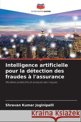 Intelligence artificielle pour la détection des fraudes à l'assurance Joginipalli, Shravan Kumar 9786208785673 Editions Notre Savoir - książka