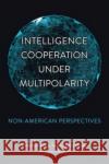 Intelligence Cooperation under Multi-polarity  9781487550745 University of Toronto Press