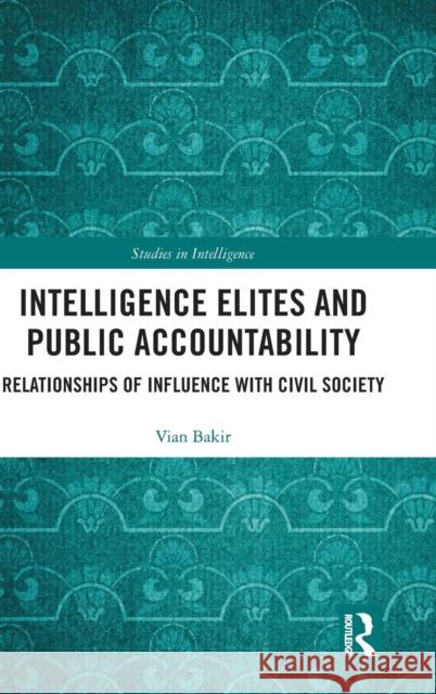 Intelligence Elites and Public Accountability: Relationships of Influence with Civil Society Vian Bakir 9781138309388 Routledge - książka