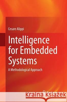 Intelligence for Embedded Systems: A Methodological Approach Alippi, Cesare 9783319382326 Springer - książka