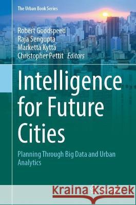 Intelligence for Future Cities: Planning Through Big Data and Urban Analytics Robert Goodspeed Raja SenGupta Marketta Kytt? 9783031317453 Springer - książka