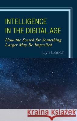 Intelligence in the Digital Age: How the Search for Something Larger May Be Imperiled Lyn Lesch 9781475854572 Rowman & Littlefield Publishers - książka