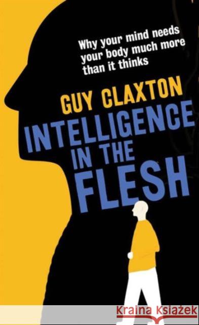 Intelligence in the Flesh: Why Your Mind Needs Your Body Much More Than It Thinks Guy Claxton 9780300223477 Yale University Press - książka