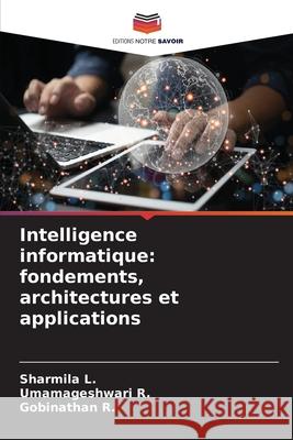 Intelligence informatique: fondements, architectures et applications L., Sharmila, R., Umamageshwari, R., Gobinathan 9786209475733 Editions Notre Savoir - książka